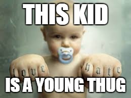 Born a thug | THIS KID; IS A YOUNG THUG | image tagged in thug life,baby | made w/ Imgflip meme maker