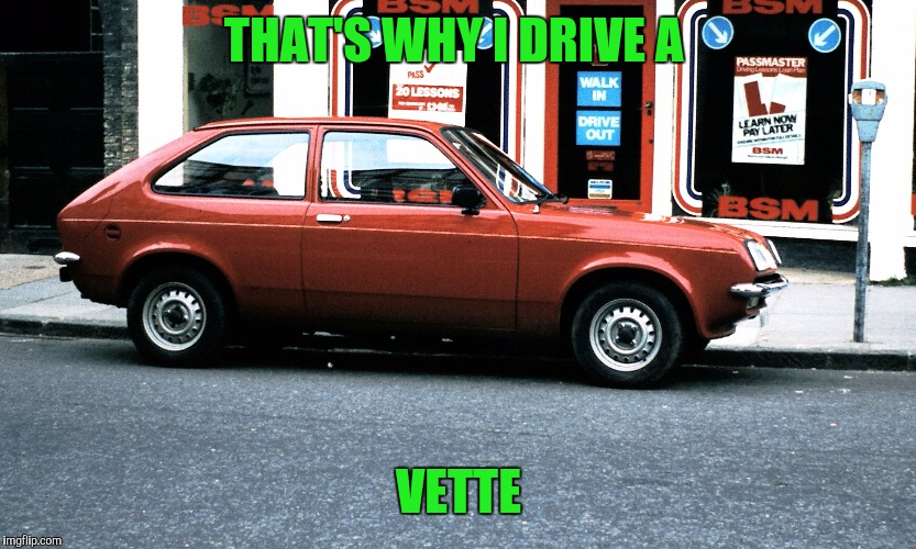THAT'S WHY I DRIVE A VETTE | made w/ Imgflip meme maker