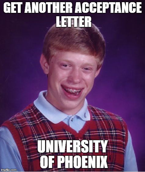 Bad Luck Brian Meme | GET ANOTHER ACCEPTANCE LETTER UNIVERSITY OF PHOENIX | image tagged in memes,bad luck brian | made w/ Imgflip meme maker