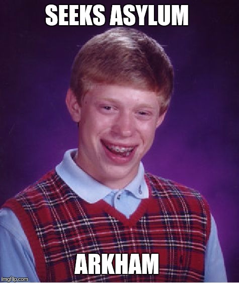 Bad Luck Brian Meme | SEEKS ASYLUM ARKHAM | image tagged in memes,bad luck brian | made w/ Imgflip meme maker