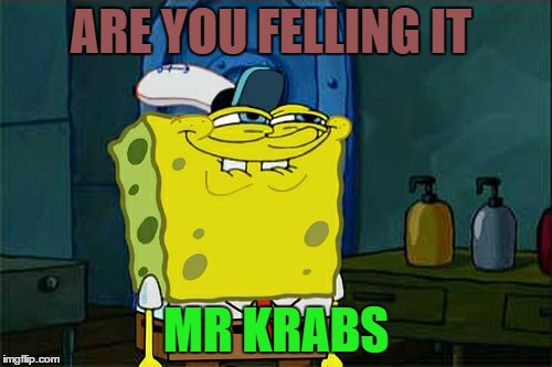 Don't You Squidward Meme | ARE YOU FELLING IT; MR KRABS | image tagged in memes,dont you squidward | made w/ Imgflip meme maker