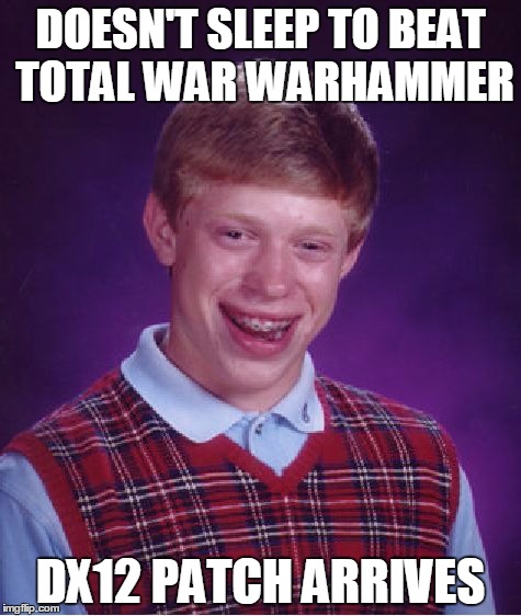 Bad Luck Brian Meme | DOESN'T SLEEP TO BEAT TOTAL WAR WARHAMMER; DX12 PATCH ARRIVES | image tagged in memes,bad luck brian | made w/ Imgflip meme maker