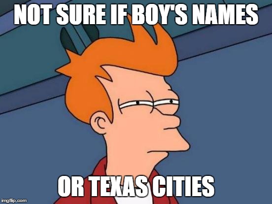 Futurama Fry Meme | NOT SURE IF BOY'S NAMES OR TEXAS CITIES | image tagged in memes,futurama fry | made w/ Imgflip meme maker