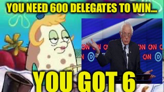 I know they need more then 600 and he has more then 6 but I enjoyed making this, is that all that matters | YOU NEED 600 DELEGATES TO WIN... YOU GOT 6 | image tagged in bernie,meme,funny | made w/ Imgflip meme maker