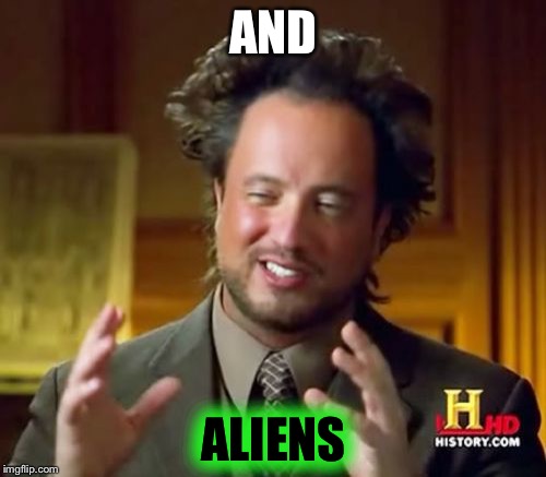 Ancient Aliens Meme | AND ALIENS | image tagged in memes,ancient aliens | made w/ Imgflip meme maker