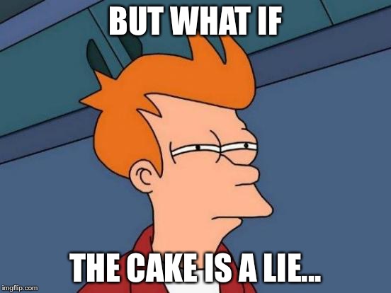 Futurama Fry Meme | BUT WHAT IF THE CAKE IS A LIE... | image tagged in memes,futurama fry | made w/ Imgflip meme maker