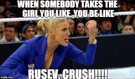 Crush!!!!! | WHEN SOMEBODY TAKES THE GIRL YOU LIKE, YOU BE LIKE; RUSEV, CRUSH!!!! | image tagged in rusev,wwe,dating,relationships | made w/ Imgflip meme maker