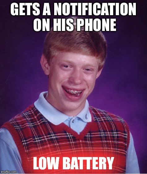 Oh! Somebody loves me... | GETS A NOTIFICATION ON HIS PHONE; LOW BATTERY | image tagged in memes,bad luck brian | made w/ Imgflip meme maker