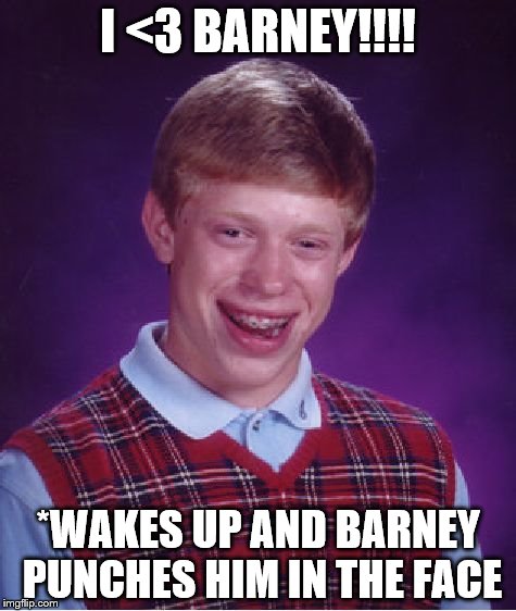 Bad Luck Brian Meme | I <3 BARNEY!!!! *WAKES UP AND BARNEY PUNCHES HIM IN THE FACE | image tagged in memes,bad luck brian | made w/ Imgflip meme maker