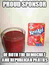 Kool Aid  | PROUD SPONSOR; OF BOTH THE DEMOCRAT AND REPUBLICAN PARTIES | image tagged in kool aid | made w/ Imgflip meme maker