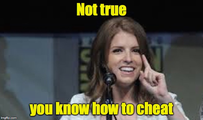 Condescending Anna | Not true you know how to cheat | image tagged in condescending anna | made w/ Imgflip meme maker