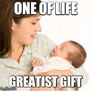 One Of Life Greatist Gifts that one could asked for. | ONE OF LIFE; GREATIST GIFT | image tagged in so true | made w/ Imgflip meme maker