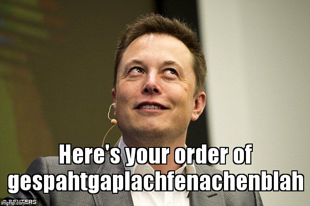 Elon Musk | Here's your order of gespahtgaplachfenachenblah | image tagged in elon musk | made w/ Imgflip meme maker