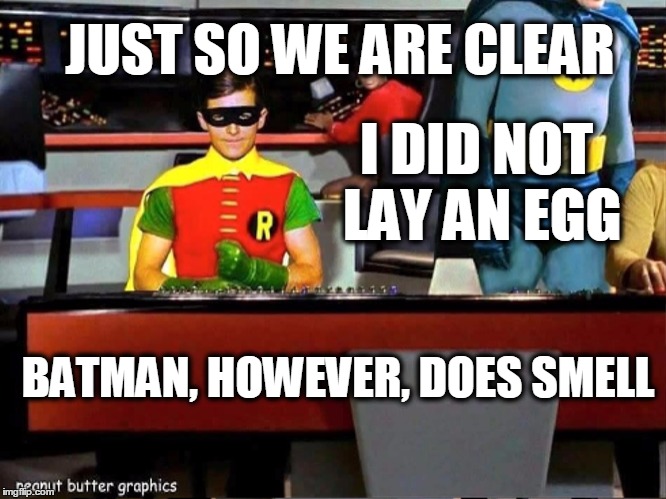 Christmas Jingle | JUST SO WE ARE CLEAR; I DID NOT LAY AN EGG; BATMAN, HOWEVER, DOES SMELL | image tagged in batman star trek,christmas,smelly cat | made w/ Imgflip meme maker