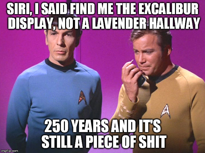 iPhone 6000s | SIRI, I SAID FIND ME THE EXCALIBUR DISPLAY, NOT A LAVENDER HALLWAY; 250 YEARS AND IT'S STILL A PIECE OF SHIT | image tagged in siri,star trek | made w/ Imgflip meme maker