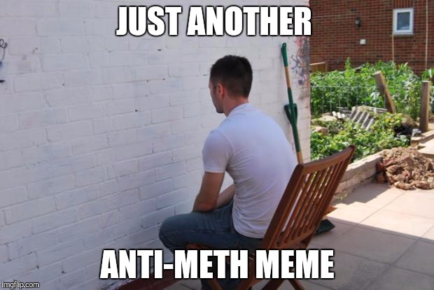 paintdry | JUST ANOTHER; ANTI-METH MEME | image tagged in paintdry | made w/ Imgflip meme maker