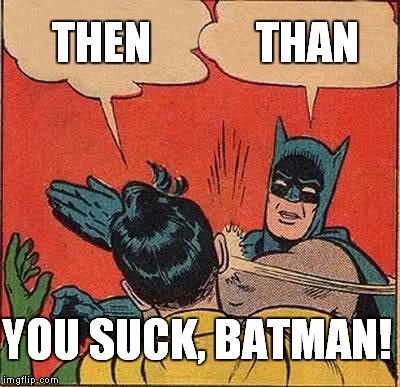 Batman Slapping Robin Meme | THEN THAN YOU SUCK, BATMAN! | image tagged in memes,batman slapping robin | made w/ Imgflip meme maker