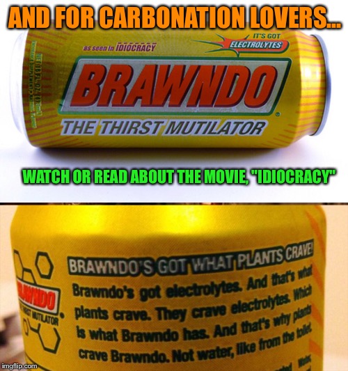 AND FOR CARBONATION LOVERS... WATCH OR READ ABOUT THE MOVIE, "IDIOCRACY" | made w/ Imgflip meme maker