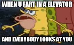 Spongegar Meme | WHEN U FART IN A ELEVATOR; AND EVERYBODY LOOKS AT YOU | image tagged in spongegar meme | made w/ Imgflip meme maker