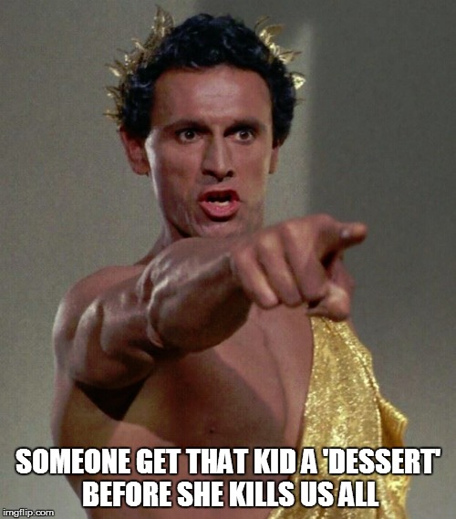SOMEONE GET THAT KID A 'DESSERT' BEFORE SHE KILLS US ALL | made w/ Imgflip meme maker