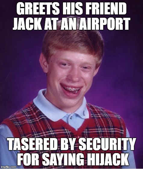 Bad Luck Brian | GREETS HIS FRIEND JACK AT AN AIRPORT; TASERED BY SECURITY FOR SAYING HIJACK | image tagged in memes,bad luck brian | made w/ Imgflip meme maker
