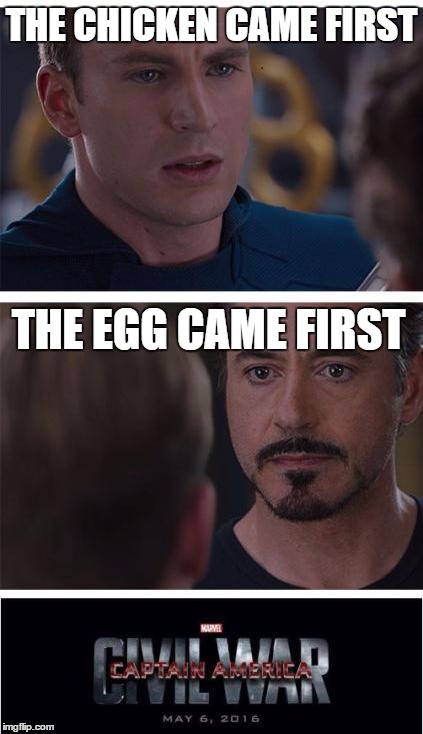 Marvel Civil War 1 Meme | THE CHICKEN CAME FIRST; THE EGG CAME FIRST | image tagged in memes,marvel civil war 1 | made w/ Imgflip meme maker