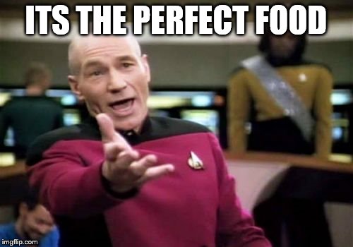 Picard Wtf Meme | ITS THE PERFECT FOOD | image tagged in memes,picard wtf | made w/ Imgflip meme maker