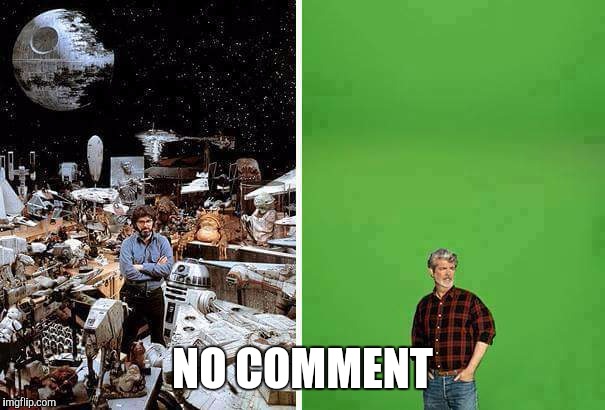 Times they are a changin | NO COMMENT | image tagged in george lucas | made w/ Imgflip meme maker