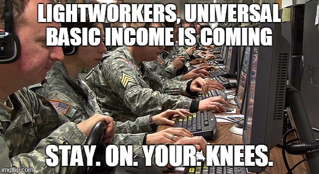 LIGHTWORKERS, UNIVERSAL BASIC INCOME IS COMING; STAY. ON. YOUR. KNEES. | made w/ Imgflip meme maker