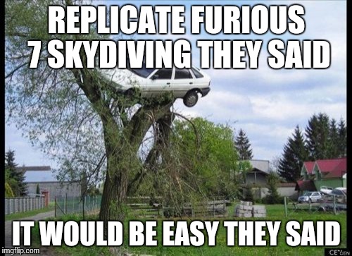 Secure Parking | REPLICATE FURIOUS 7 SKYDIVING THEY SAID; IT WOULD BE EASY THEY SAID | image tagged in memes,secure parking,fast and furious,tree,trees,funny | made w/ Imgflip meme maker