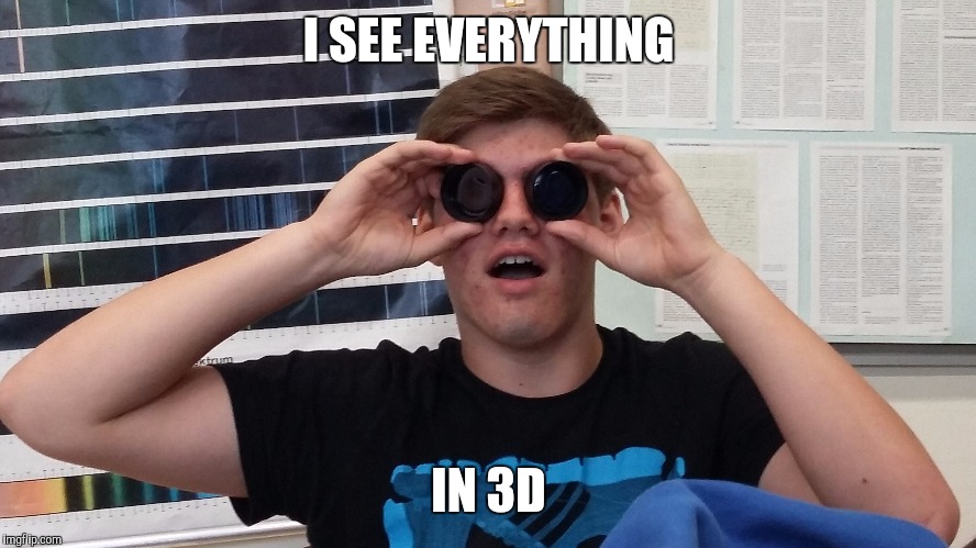 This guy has new goggles | I SEE EVERYTHING; IN 3D | image tagged in memes | made w/ Imgflip meme maker