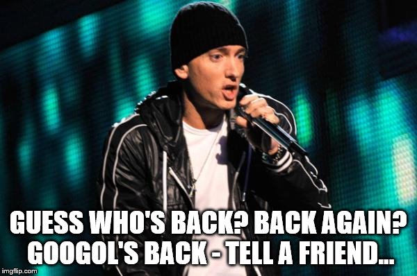 GUESS WHO'S BACK? BACK AGAIN? GOOGOL'S BACK - TELL A FRIEND... | made w/ Imgflip meme maker