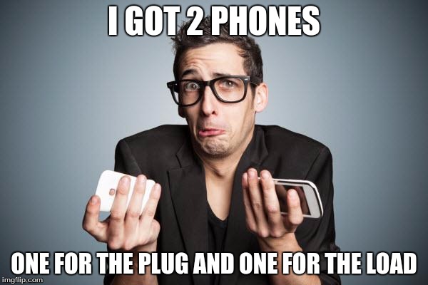 Phones | I GOT 2 PHONES; ONE FOR THE PLUG AND ONE FOR THE LOAD | image tagged in phones | made w/ Imgflip meme maker