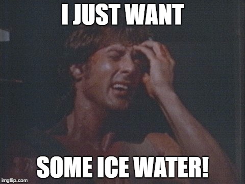 I JUST WANT; SOME ICE WATER! | image tagged in rambo,first blood,water | made w/ Imgflip meme maker