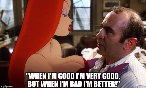 Still a better love story than Twilight | "WHEN I'M GOOD I'M VERY GOOD, BUT WHEN I'M BAD I'M BETTER!" | image tagged in true love,jessica rabbit,comic,epic movie,funny meme,smile | made w/ Imgflip meme maker