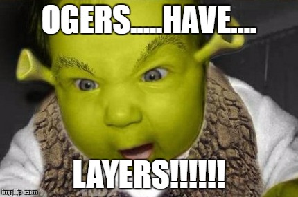 OGERS.....HAVE.... LAYERS!!!!!! | image tagged in shrek baby | made w/ Imgflip meme maker