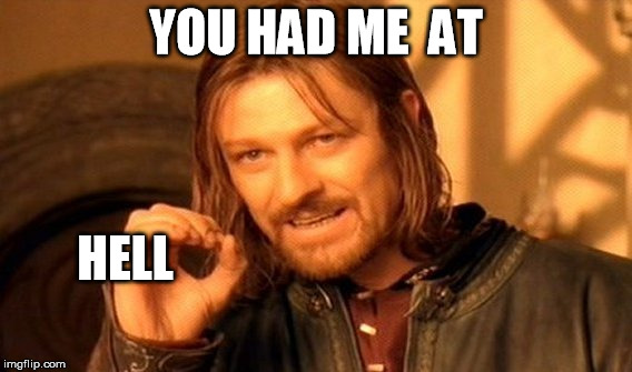 One Does Not Simply Meme | YOU HAD ME  AT; HELL | image tagged in memes,one does not simply,you had me at hello | made w/ Imgflip meme maker