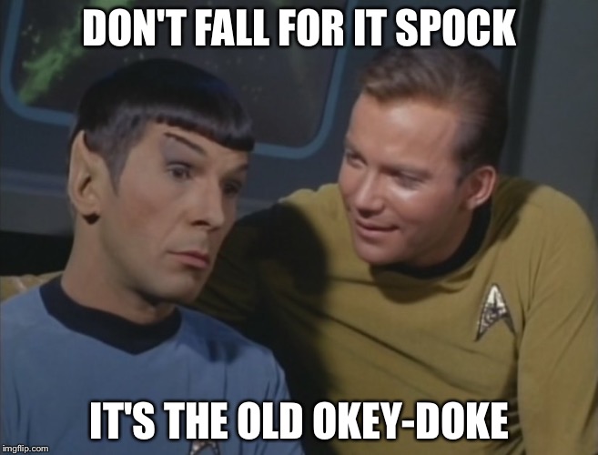 The old Presidential okey-doke | DON'T FALL FOR IT SPOCK; IT'S THE OLD OKEY-DOKE | image tagged in spock and kirk,memes,barack obama,okey doke | made w/ Imgflip meme maker