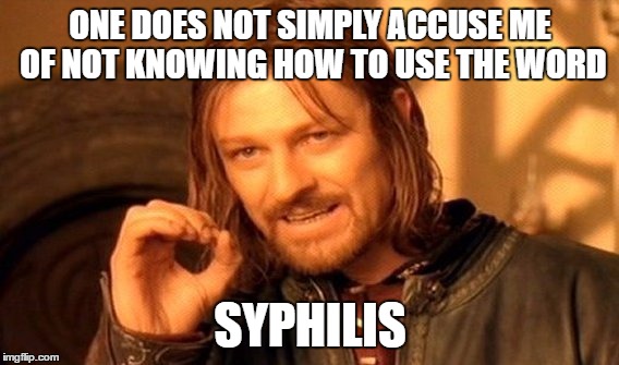 One Does Not Simply Meme | ONE DOES NOT SIMPLY ACCUSE ME OF NOT KNOWING HOW TO USE THE WORD SYPHILIS | image tagged in memes,one does not simply | made w/ Imgflip meme maker