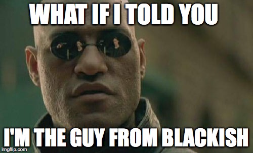 Matrix Morpheus Meme | WHAT IF I TOLD YOU; I'M THE GUY FROM BLACKISH | image tagged in memes,matrix morpheus | made w/ Imgflip meme maker