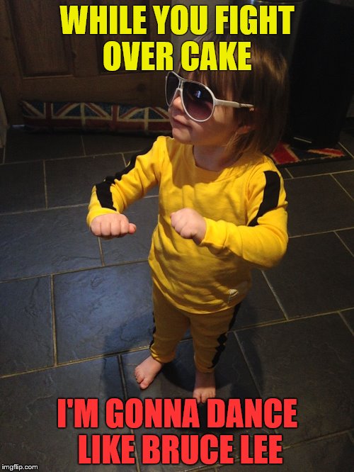 Baby Bruce | WHILE YOU FIGHT OVER CAKE; I'M GONNA DANCE LIKE BRUCE LEE | image tagged in bruce lee | made w/ Imgflip meme maker
