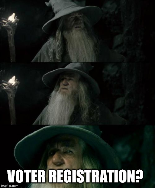 Confused Gandalf | VOTER REGISTRATION? | image tagged in memes,confused gandalf,AdviceAnimals | made w/ Imgflip meme maker