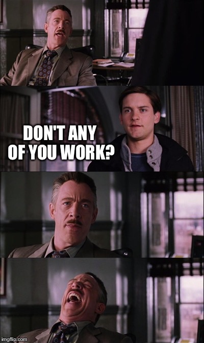 Spiderman Laugh Meme | DON'T ANY OF YOU WORK? | image tagged in memes,spiderman laugh | made w/ Imgflip meme maker