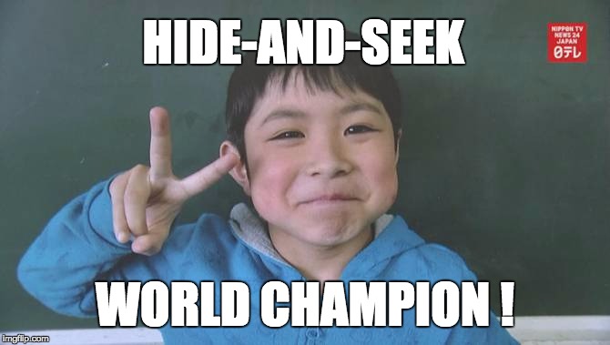 HIDE-AND-SEEK; WORLD CHAMPION ! | image tagged in yamato | made w/ Imgflip meme maker