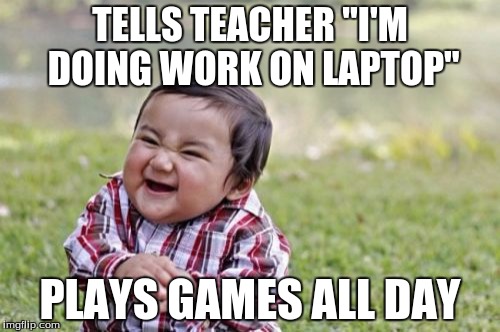 Evil Toddler Meme | TELLS TEACHER "I'M DOING WORK ON LAPTOP"; PLAYS GAMES ALL DAY | image tagged in memes,evil toddler | made w/ Imgflip meme maker