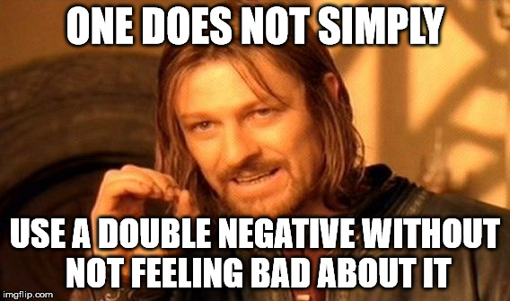 One Does Not Simply | ONE DOES NOT SIMPLY; USE A DOUBLE NEGATIVE WITHOUT NOT FEELING BAD ABOUT IT | image tagged in memes,one does not simply | made w/ Imgflip meme maker