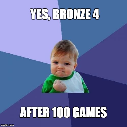 Success Kid Meme | YES, BRONZE 4; AFTER 100 GAMES | image tagged in memes,success kid | made w/ Imgflip meme maker