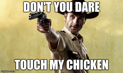 Rick Grimes | DON'T YOU DARE; TOUCH MY CHICKEN | image tagged in memes,rick grimes | made w/ Imgflip meme maker
