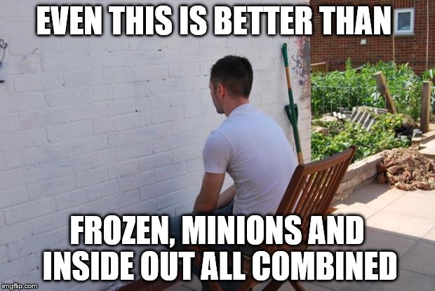 paintdry |  EVEN THIS IS BETTER THAN; FROZEN, MINIONS AND INSIDE OUT ALL COMBINED | image tagged in paintdry | made w/ Imgflip meme maker