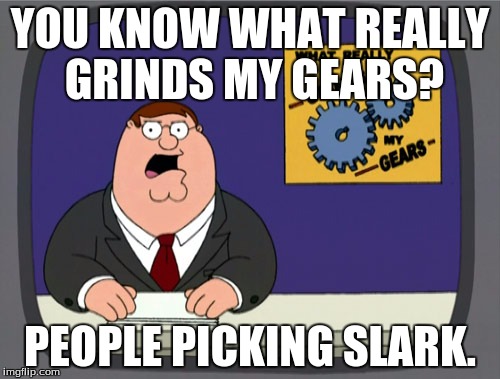 I hate playing against a Slark in every damn game. | YOU KNOW WHAT REALLY GRINDS MY GEARS? PEOPLE PICKING SLARK. | image tagged in memes,peter griffin news,dota,dota2,slark,steam | made w/ Imgflip meme maker